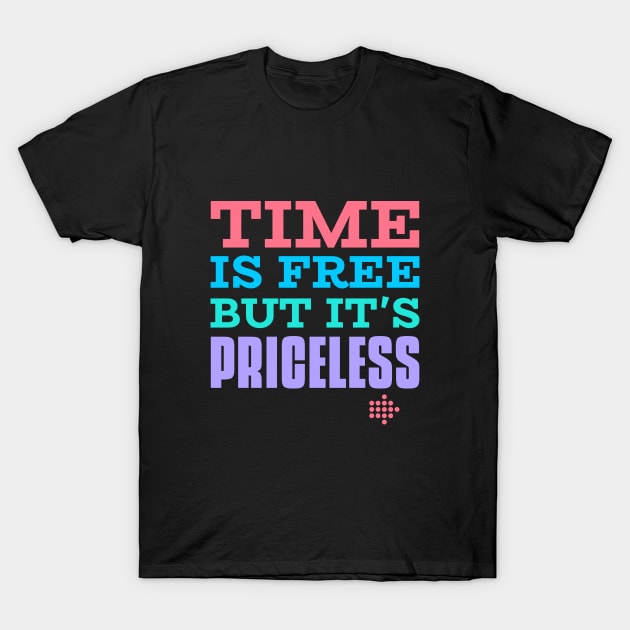 Time is free but it is priceless T-Shirt by hippyhappy